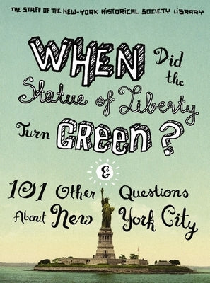 When Did the Statue of Liberty Turn Green?: And 101 Other Questions about New York City by Library, The Staff of the New