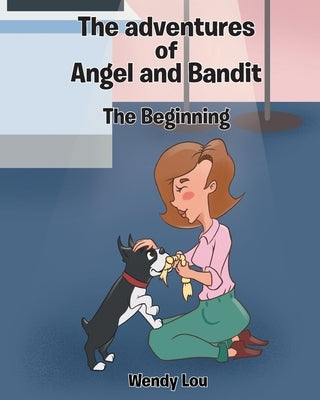 The Beginning: The adventures of Angel and Bandit by Lou, Wendy