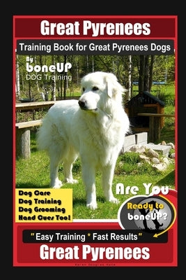 Great Pyrenees Training Book for Great Pyrenees Dogs By BoneUP DOG Training, Dog Care, Dog Training, Dog Grooming, Hand Cues Too! Are You Ready to Bon by Kane, Karen Douglas