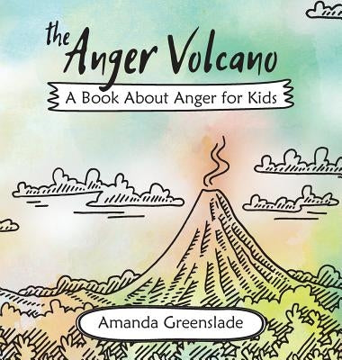 The Anger Volcano - A Book about Anger for Kids by Greenslade, Amanda