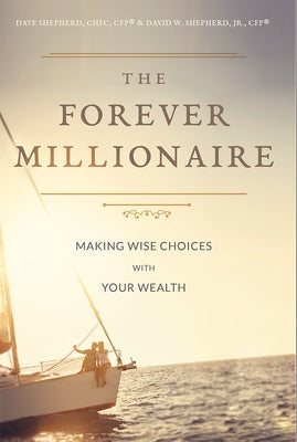 The Forever Millionaire: Making Wise Choices with Your Wealth by Dave Shepherd