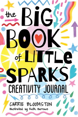 The Big Book of Little Sparks Creativity Journal by Bloomston, Carrie