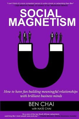 Social Magnetism: How to Have Fun Building Meaningful Relationships with Brilliant Business Minds by Chai, Nate