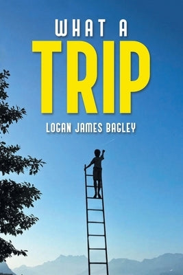 What a Trip by Bagley, Logan James