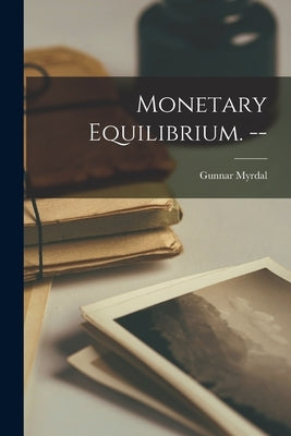 Monetary Equilibrium. -- by Myrdal, Gunnar 1898-
