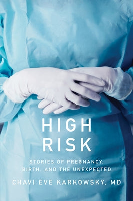 High Risk: Stories of Pregnancy, Birth, and the Unexpected by Karkowsky, Chavi Eve