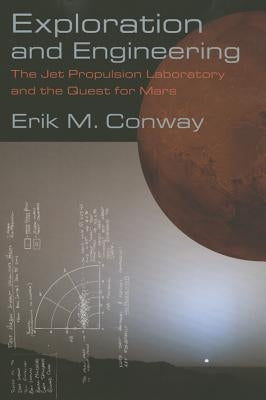 Exploration and Engineering: The Jet Propulsion Laboratory and the Quest for Mars by Conway, Erik M.