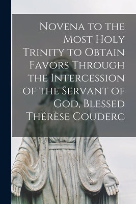 Novena to the Most Holy Trinity to Obtain Favors Through the Intercession of the Servant of God, Blessed The&#769;re&#768;se Couderc by Anonymous