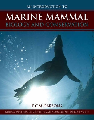 An Intro to Marine Mammal Biology & Conservation by Parsons, E. C. M.