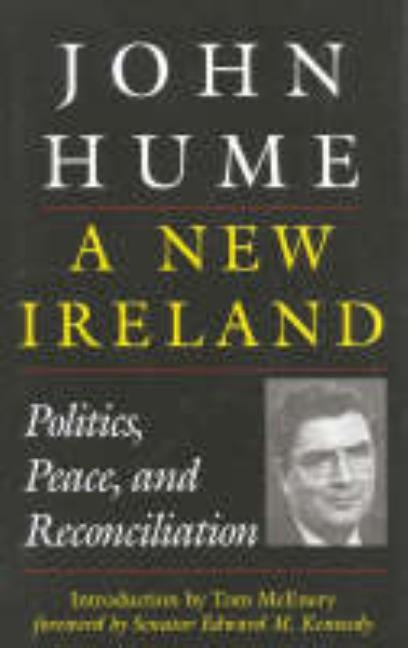 A New Ireland: Politics, Peace, and Reconciliation by Hume, John