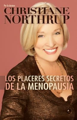 Los Placeres Secretos de la Menopausia = The Secret Pleasures of Menopause by Northrup, Christiane