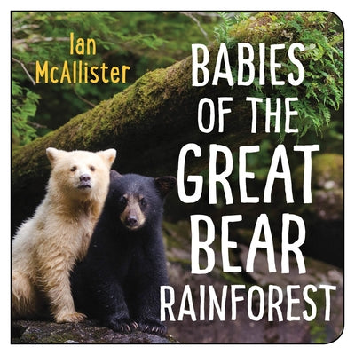 Babies of the Great Bear Rainforest by McAllister, Ian