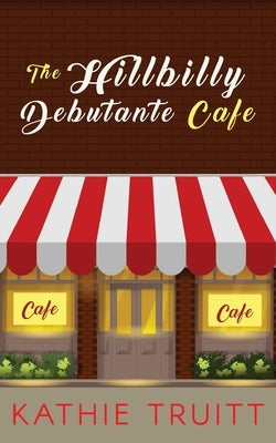 The Hillbilly Debutante Cafe by Truitt, Kathie