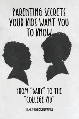 Parenting Secrets Your Kids Want You to Know: From Baby to the College Kid by Schonwald, Terry Ring