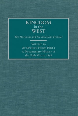At Sword's Point, Part I: A Documentary History of the Utah War to 1858 by MacKinnon, William P.