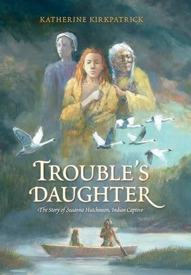 Trouble's Daughter: The Story of Susanna Hutchinson, Indian Captive by Kirkpatrick, Katherine