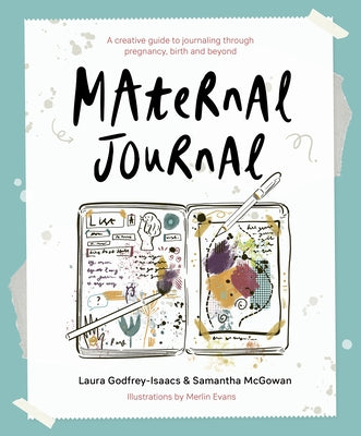 Maternal Journal: A Creative Guide to Journaling Through Pregnancy, Birth and Beyond by Godfrey-Isaacs, Laura