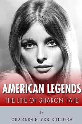 American Legends: The Life of Sharon Tate by Charles River Editors