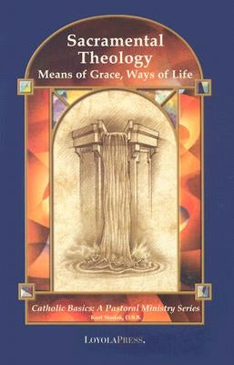 Sacramental Theology: Means of Grace, Way of Life by Stasiak, Kurt