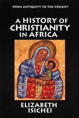 A History of Christianity in Africa: From Antiquity to the Present by Isichei, Elizabeth
