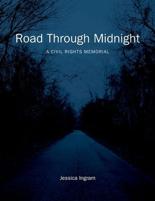 Road Through Midnight: A Civil Rights Memorial by Ingram, Jessica