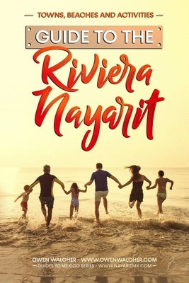 Guide to Riviera Nayarit - Towns, Beaches and Activities: North of Puerto Vallarta is a pristine beach community developed for great family tropical v by Walcher, Owen