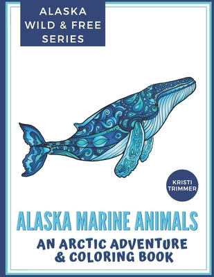 Alaska Marine Animals: An Arctic Adventure & Coloring Book by Trimmer, Kristi