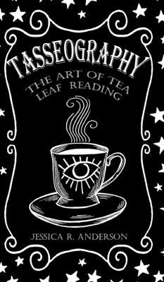 Tasseography - The Art of Tea Leaf Reading: The Witches of Thorn & Moon by Anderson, Jessica R.