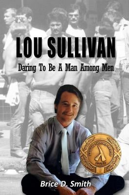 Lou Sullivan: Daring To Be a Man Among Men by Smith, Brice D.
