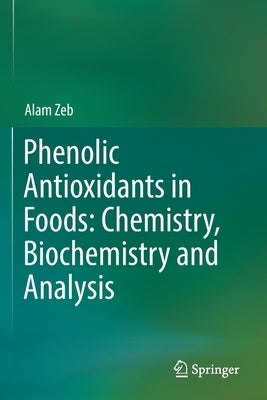 Phenolic Antioxidants in Foods: Chemistry, Biochemistry and Analysis by Zeb, Alam