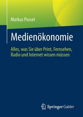 Medienökonomie: Alles, Was Sie Über Print, Fernsehen, Radio Und Internet Wissen Müssen by Posset, Markus