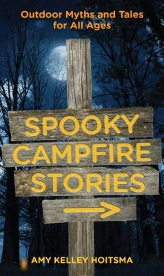 Spooky Campfire Stories: Outdoor Myths and Tales for All Ages by Hoitsma, Amy