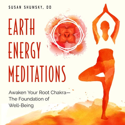 Earth Energy Meditations: Awaken Your Root Chakra--The Foundation of Well-Being by Shumsky DD, Susan