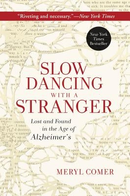 Slow Dancing with a Stranger: Lost and Found in the Age of Alzheimer's by Comer, Meryl