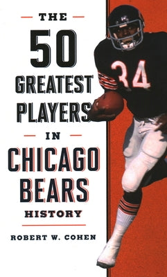 The 50 Greatest Players in Chicago Bears History by Cohen, Robert W.