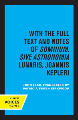 Kepler's Dream: With the Full Text and Notes of Somnium, Sive Astronomia Lunaris, Joannis Kepleri by Lear, John