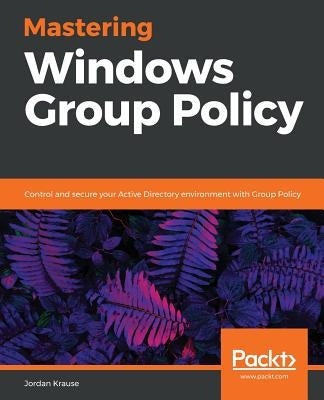 Mastering Windows Group Policy by Krause, Jordan