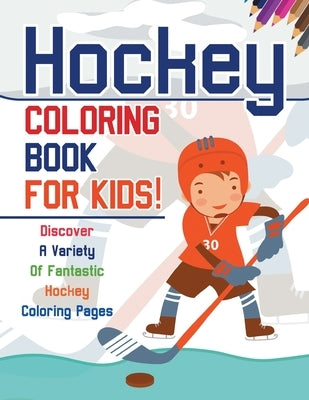 Hockey Coloring Book For Kids! Discover A Variety Of Fantastic Hockey Coloring Pages by Illustrations, Bold