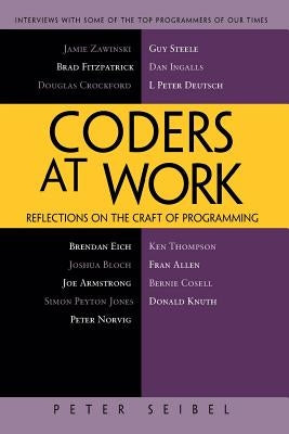 Coders at Work: Reflections on the Craft of Programming by Seibel, Peter