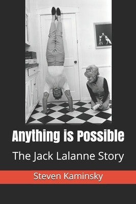 Anything is Possible: The Jack Lalanne Story by Kaminsky, Steven