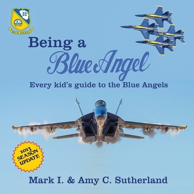 Being a Blue Angel: Every Kid's Guide to the Blue Angels by Sutherland, Mark I.