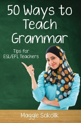 Fifty Ways to Teach Grammar: Tips for ESL/EFL Teachers by Sokolik, Maggie