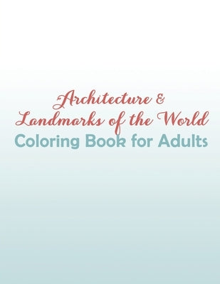 Architecture & Landmarks of the World Coloring Book for Adults: Fantastic Cities and Landmarks Coloring Book by Alchemy, Coloring