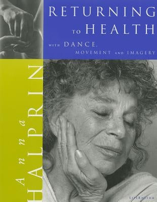 Returning To Health: with Dance, Movement and Imagery by Halprin, Anna