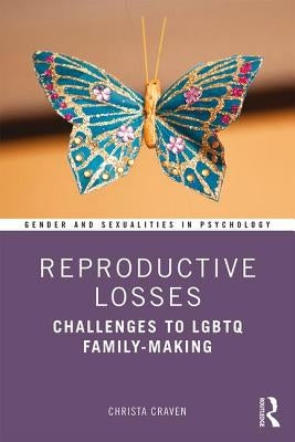 Reproductive Losses: Challenges to LGBTQ Family-Making by Craven, Christa