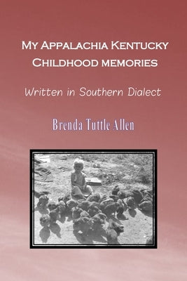 My Appalachia Kentucky Childhood Memories: Written in Southern Dialect by Tuttle Allen, Brenda