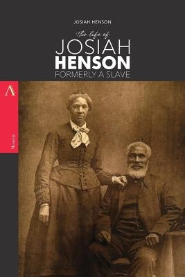The Life of Josiah Henson, Formerly a Slave: Now an Inhabitant of Canada, as Narrated by Himself by Henson, Josiah