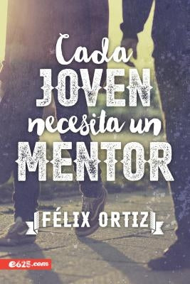 Cada Joven Necesita Un Mentor by Ortiz, Felix