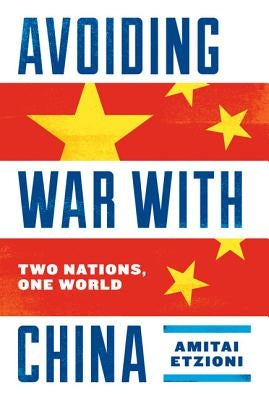 Avoiding War with China: Two Nations, One World by Etzioni, Amitai