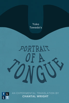 Yoko Tawada's Portrait of a Tongue: An Experimental Translation by Chantal Wright by Tawada, Yoko